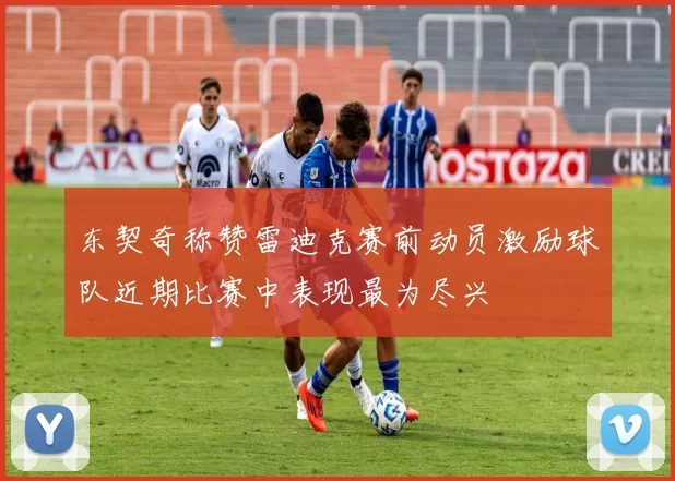 东契奇称赞雷迪克赛前动员激励球队近期比赛中表现最为尽兴